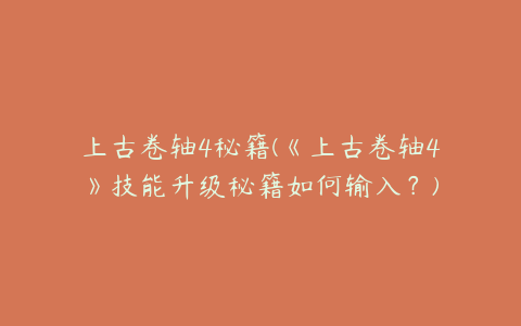 上古卷轴4秘籍(《上古卷轴4》技能升级秘籍如何输入？)