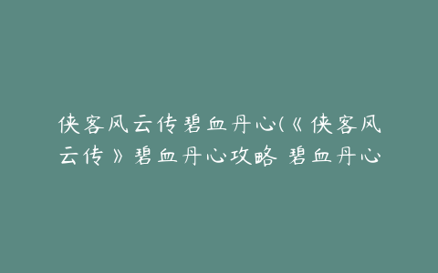 侠客风云传碧血丹心(《侠客风云传》碧血丹心攻略 碧血丹心DLC全剧情图文攻略)