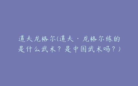 道夫龙格尔(道夫·龙格尔练的是什么武术？是中国武术吗？)