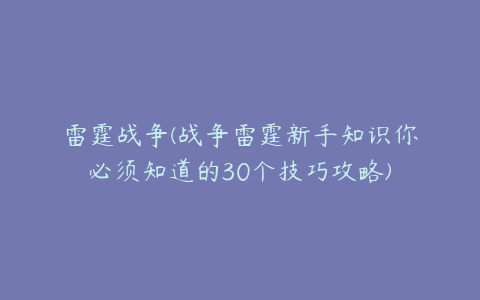 雷霆战争(战争雷霆新手知识你必须知道的30个技巧攻略)